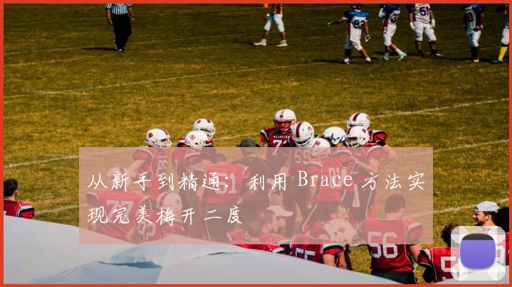 从新手到精通:利用 Brace 方法实现完美梅开二度